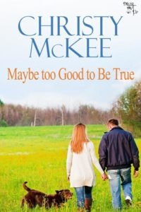 Maybe Too Good to Be True by Christy McKee